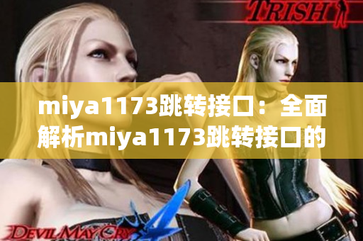 miya1173跳轉(zhuǎn)接口：全面解析miya1173跳轉(zhuǎn)接口的功能和使用方法