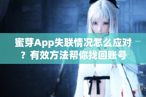 蜜芽App失聯(lián)情況怎么應(yīng)對？有效方法幫你找回賬號
