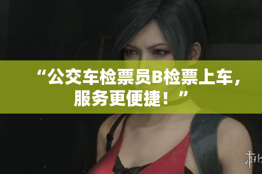 “公交車檢票員B檢票上車，服務(wù)更便捷！”