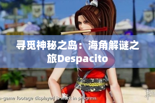 尋覓神秘之島：海角解謎之旅Despacito