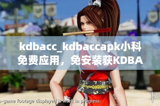 kdbacc_kdbaccapk小科免費應用，免安裝獲KDBACC完全控制權限。