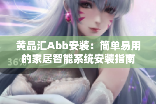 黃品匯Abb安裝：簡單易用的家居智能系統(tǒng)安裝指南