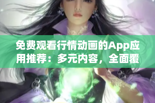 免費(fèi)觀看行情動畫的App應(yīng)用推薦：多元內(nèi)容，全面覆蓋，流暢觀賞