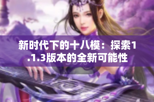 新時(shí)代下的十八模：探索1.1.3版本的全新可能性
