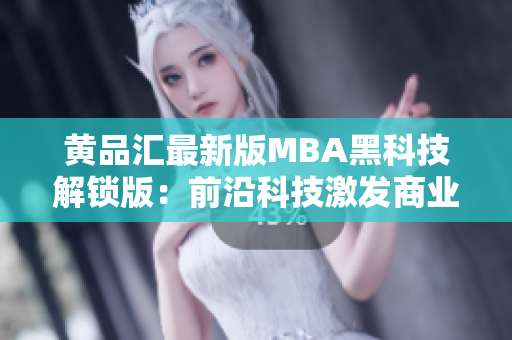 黃品匯最新版MBA黑科技解鎖版：前沿科技激發(fā)商業(yè)創(chuàng)新力