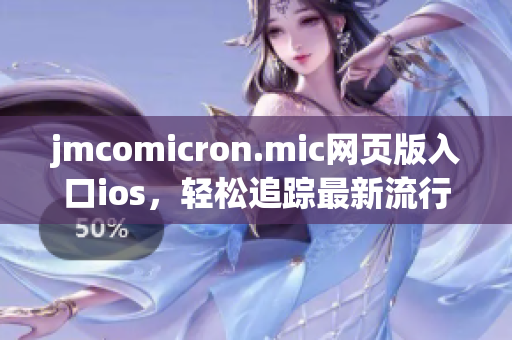 jmcomicron.mic網頁版入口ios，輕松追蹤最新流行漫畫