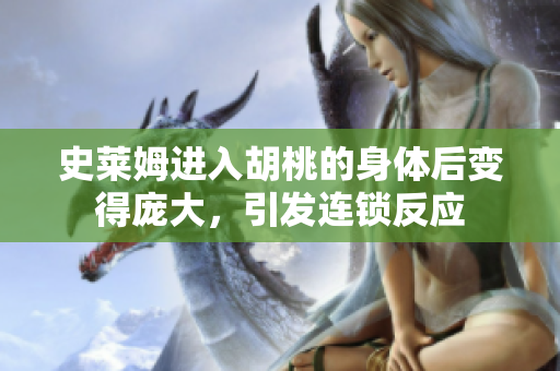史萊姆進(jìn)入胡桃的身體后變得龐大，引發(fā)連鎖反應(yīng)