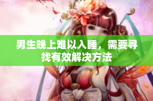 男生晚上難以入睡，需要尋找有效解決方法