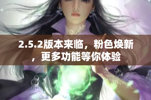2.5.2版本來臨，粉色煥新，更多功能等你體驗