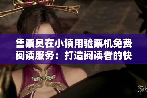 售票員在小鎮(zhèn)用驗票機免費閱讀服務(wù)：打造閱讀者的快樂樂土