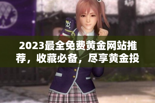2023最全免費(fèi)黃金網(wǎng)站推薦，收藏必備，盡享黃金投資樂趣