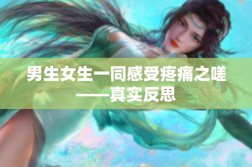 男生女生一同感受疼痛之嗟——真實(shí)反思