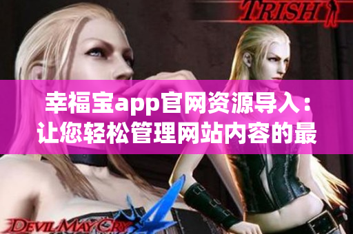幸福寶app官網(wǎng)資源導(dǎo)入：讓您輕松管理網(wǎng)站內(nèi)容的最佳方法