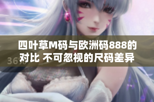 四葉草M碼與歐洲碼888的對(duì)比 不可忽視的尺碼差異