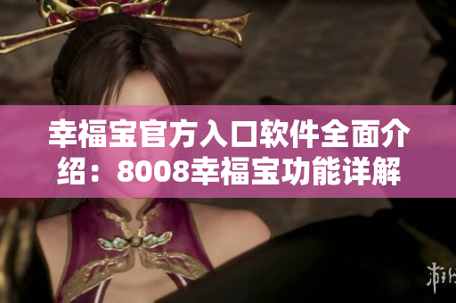 幸福寶官方入口軟件全面介紹：8008幸福寶功能詳解及使用攻略