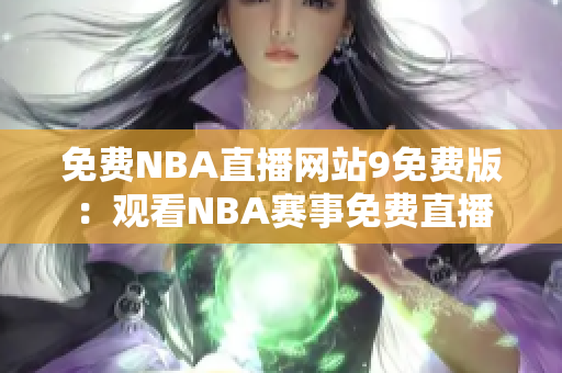 免費NBA直播網(wǎng)站9免費版：觀看NBA賽事免費直播