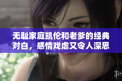 無恥家庭凱倫和老爹的經(jīng)典對白，感情戲虐又令人深思
