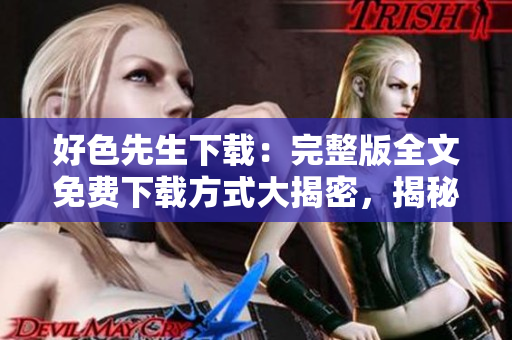 好色先生下載：完整版全文免費(fèi)下載方式大揭密，揭秘全書內(nèi)容與閱讀心得分享