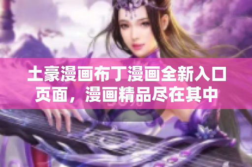 土豪漫畫布丁漫畫全新入口頁面，漫畫精品盡在其中