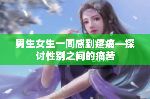 男生女生一同感到疼痛—探討性別之間的痛苦
