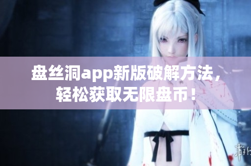 盤(pán)絲洞app新版破解方法，輕松獲取無(wú)限盤(pán)幣！