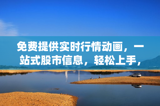 免費提供實時行情動畫，一站式股市信息，輕松上手，讓你get行情分析，精準(zhǔn)選股！