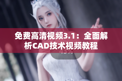 免費(fèi)高清視頻3.1：全面解析CAD技術(shù)視頻教程