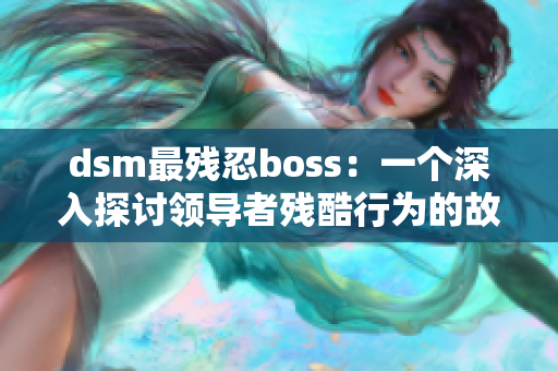 dsm最殘忍boss：一個(gè)深入探討領(lǐng)導(dǎo)者殘酷行為的故事