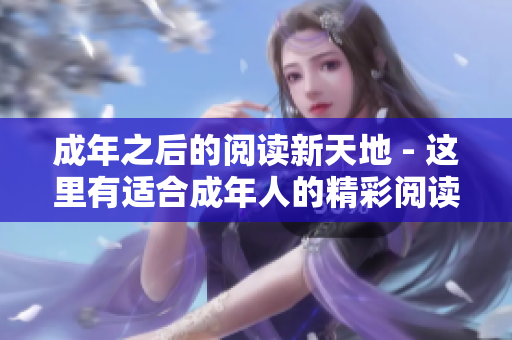 成年之后的閱讀新天地 - 這里有適合成年人的精彩閱讀資源