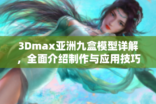 3Dmax亞洲九盒模型詳解，全面介紹制作與應(yīng)用技巧