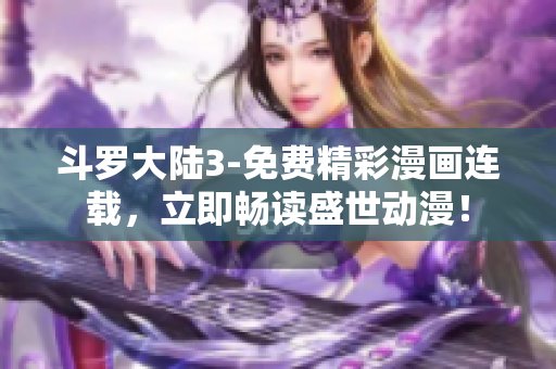 斗羅大陸3-免費(fèi)精彩漫畫(huà)連載，立即暢讀盛世動(dòng)漫！