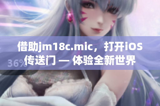 借助jm18c.mic，打開(kāi)iOS傳送門(mén) — 體驗(yàn)全新世界