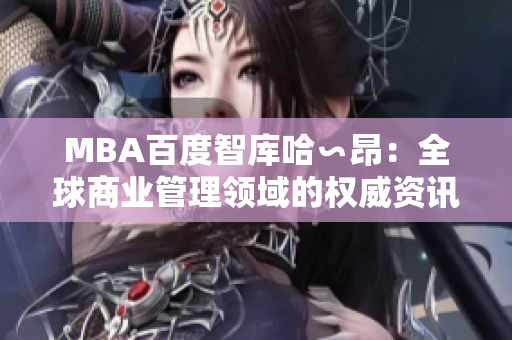 MBA百度智庫哈∽昂：全球商業(yè)管理領(lǐng)域的權(quán)威資訊及研究成果