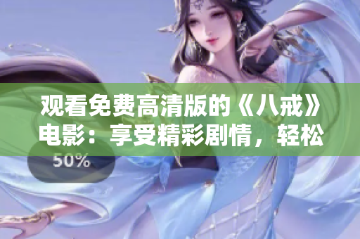 觀看免費(fèi)高清版的《八戒》電影：享受精彩劇情，輕松暢享經(jīng)典故事