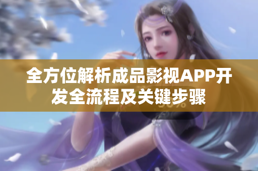 全方位解析成品影視APP開發(fā)全流程及關(guān)鍵步驟