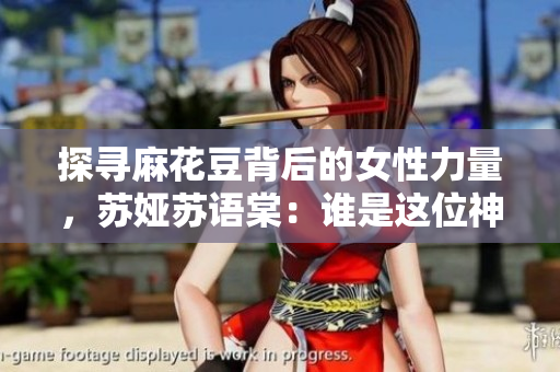 探尋麻花豆背后的女性力量，蘇婭蘇語棠：誰是這位神秘創(chuàng)意者？