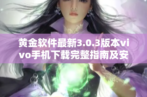 黃金軟件最新3.0.3版本vivo手機下載完整指南及安裝教程