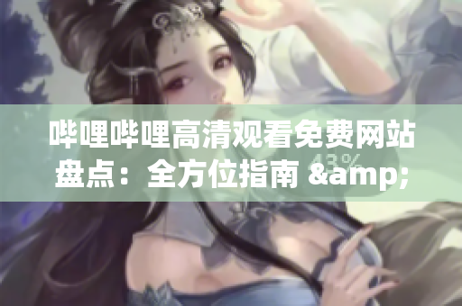 嗶哩嗶哩高清觀看免費(fèi)網(wǎng)站盤點(diǎn)：全方位指南 & 網(wǎng)站推薦