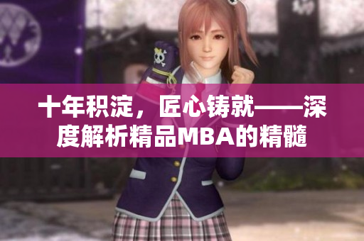 十年積淀，匠心鑄就——深度解析精品MBA的精髓