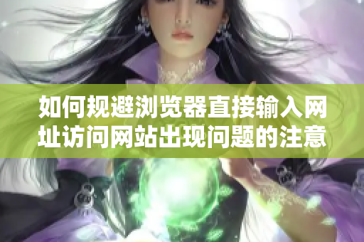 如何規(guī)避瀏覽器直接輸入網(wǎng)址訪問網(wǎng)站出現(xiàn)問題的注意事項(xiàng)