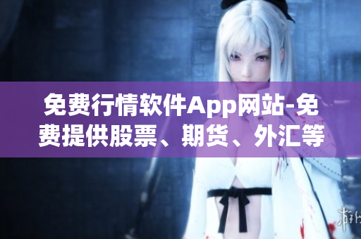 免費(fèi)行情軟件App網(wǎng)站-免費(fèi)提供股票、期貨、外匯等行情數(shù)據(jù)