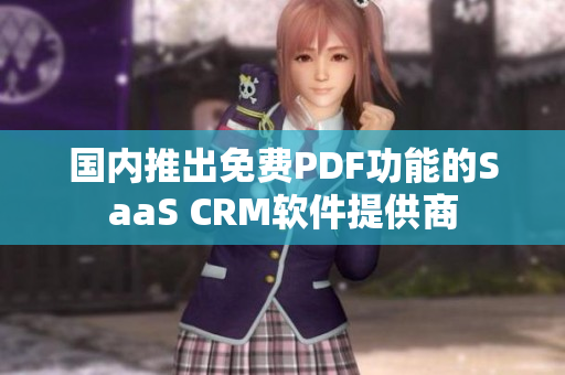 國內(nèi)推出免費(fèi)PDF功能的SaaS CRM軟件提供商
