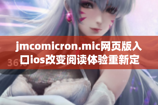 jmcomicron.mic網(wǎng)頁版入口ios改變閱讀體驗重新定義漫畫時代