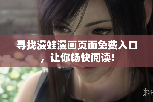 尋找漫蛙漫畫頁(yè)面免費(fèi)入口，讓你暢快閱讀!