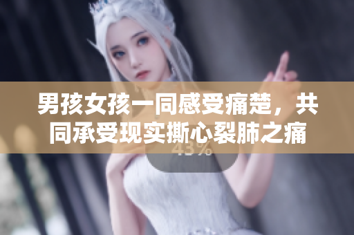 男孩女孩一同感受痛楚，共同承受現(xiàn)實(shí)撕心裂肺之痛