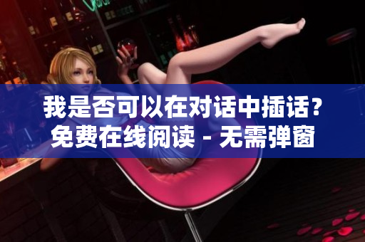 我是否可以在對(duì)話中插話？免費(fèi)在線閱讀 - 無(wú)需彈窗