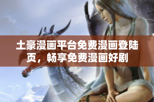 土豪漫畫平臺免費漫畫登陸頁，暢享免費漫畫好劇