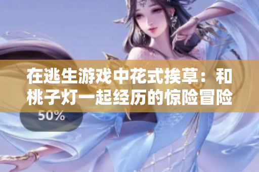 在逃生游戲中花式挨草：和桃子燈一起經(jīng)歷的驚險(xiǎn)冒險(xiǎn)