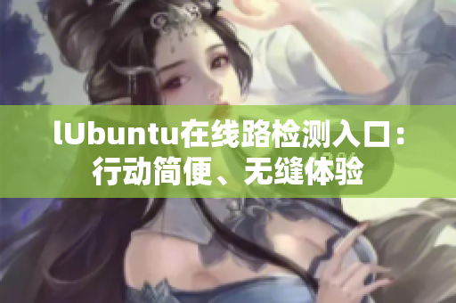 lUbuntu在線路檢測入口：行動簡便、無縫體驗
