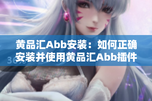 黃品匯Abb安裝：如何正確安裝并使用黃品匯Abb插件